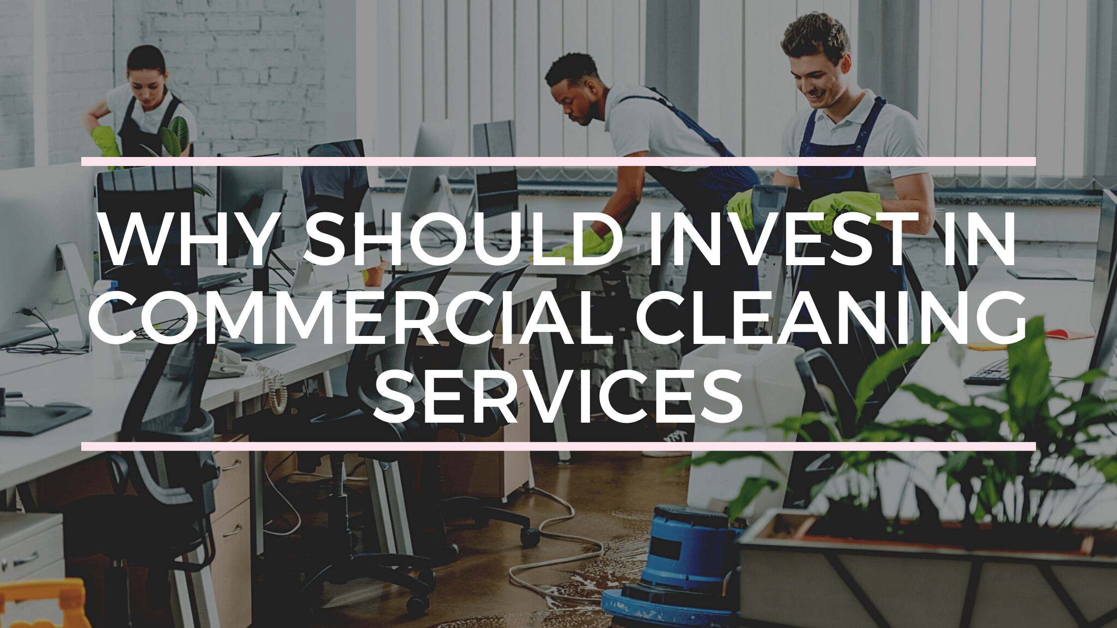 Why Should You Invest in Commercial Cleaning Services