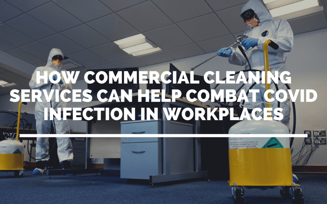 How Commercial Cleaning Services Can Help Combat COVID Infection in Workplaces